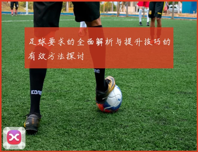 足球要求的全面解析与提升技巧的有效方法探讨